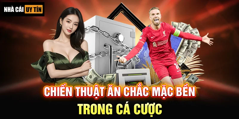 Chiến Thuật Ăn Chắc Mặc Bền trong cá cược